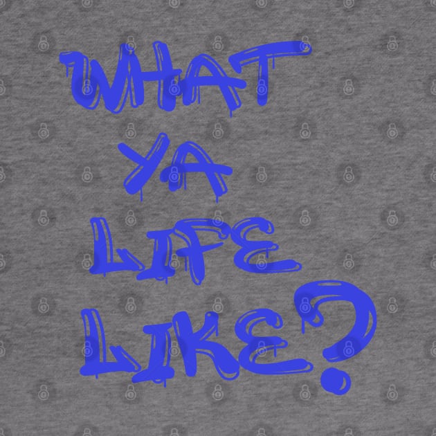 What Ya Life Like by IronLung Designs